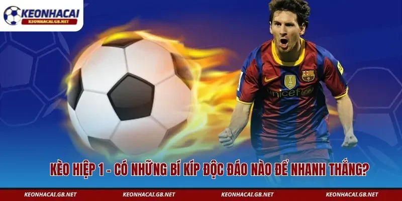 Kèo Hiệp 1 – Có Những Bí Kíp Độc Đáo Nào Để Nhanh Thắng?