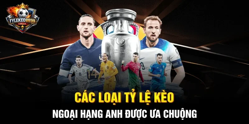 Các loại tỷ lệ kèo Ngoại Hạng Anh được ưa chuộng