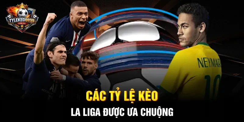 Các tỷ lệ kèo La Liga được ưa chuộng