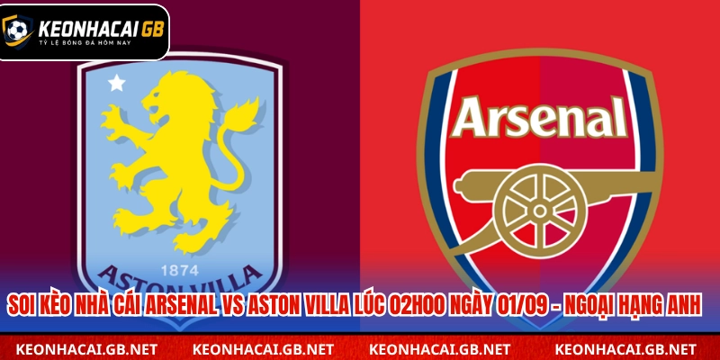 Soi Kèo Nhà Cái Arsenal Vs Aston Villa Lúc 02h00 Ngày 01/09 – Ngoại Hạng Anh