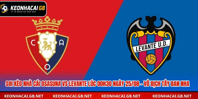 Soi Kèo Nhà Cái Osasuna Vs Levante Lúc 00H30 Ngày 25/08 – Vô Địch Tây Ban Nha