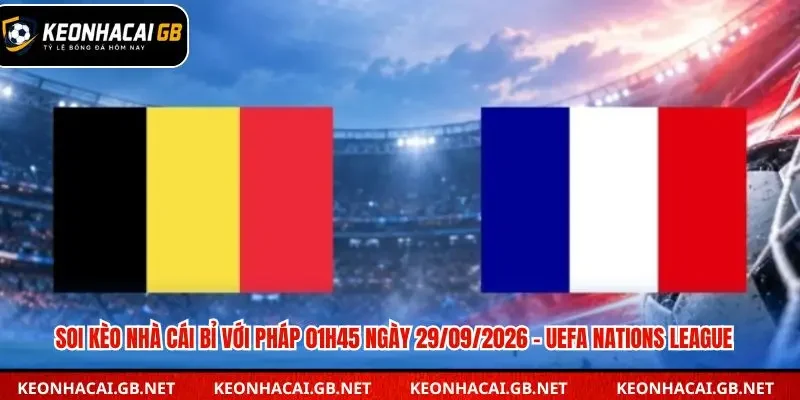 Soi Kèo Nhà Cái Bỉ Với Pháp 01h45 Ngày 29/09/2026 – UEFA Nations League