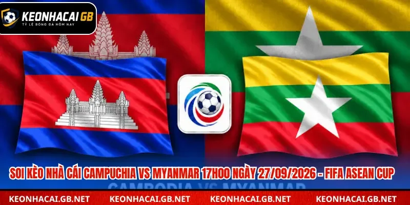 Soi Kèo Nhà Cái Campuchia Vs Myanmar 17h00 Ngày 27/09/2026 – FIFA ASEAN Cup